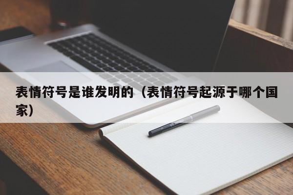 表情符号是谁发明的（表情符号起源于哪个国家）