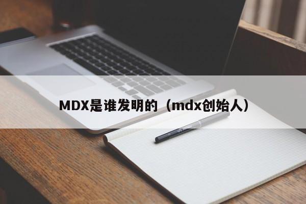 MDX是谁发明的（mdx创始人）