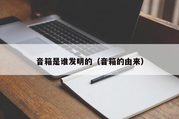 音箱是谁发明的（音箱的由来）