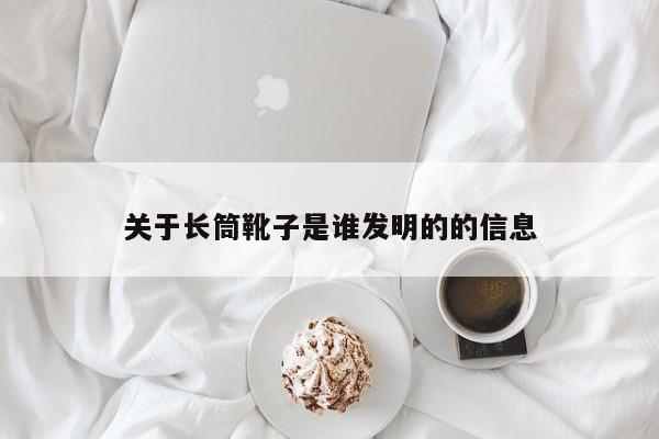 关于长筒靴子是谁发明的的信息