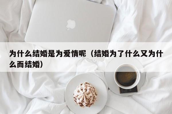 为什么结婚是为爱情呢（结婚为了什么又为什么而结婚）