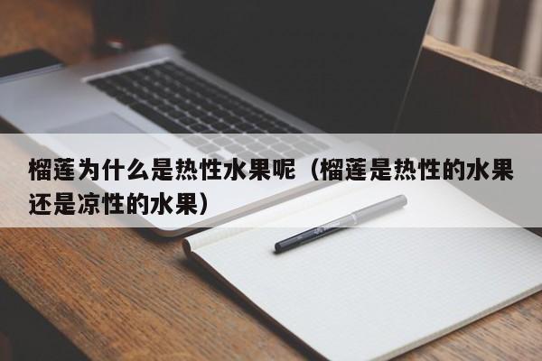 榴莲为什么是热性水果呢（榴莲是热性的水果还是凉性的水果）