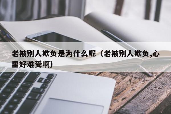 老被别人欺负是为什么呢（老被别人欺负,心里好难受啊）