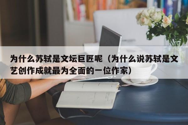 为什么苏轼是文坛巨匠呢（为什么说苏轼是文艺创作成就最为全面的一位作家）