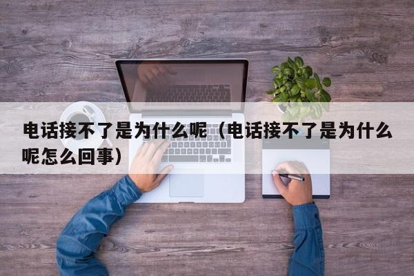 电话接不了是为什么呢（电话接不了是为什么呢怎么回事）