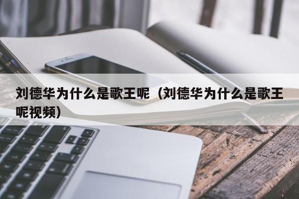 刘德华为什么是歌王呢（刘德华为什么是歌王呢视频）