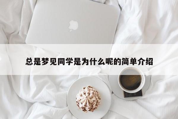 总是梦见同学是为什么呢的简单介绍