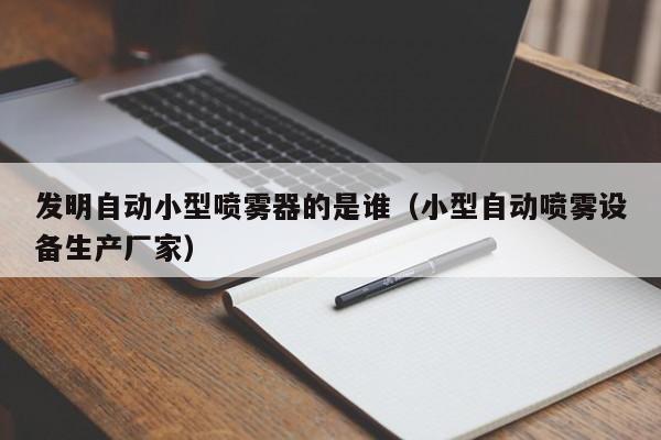 发明自动小型喷雾器的是谁（小型自动喷雾设备生产厂家）