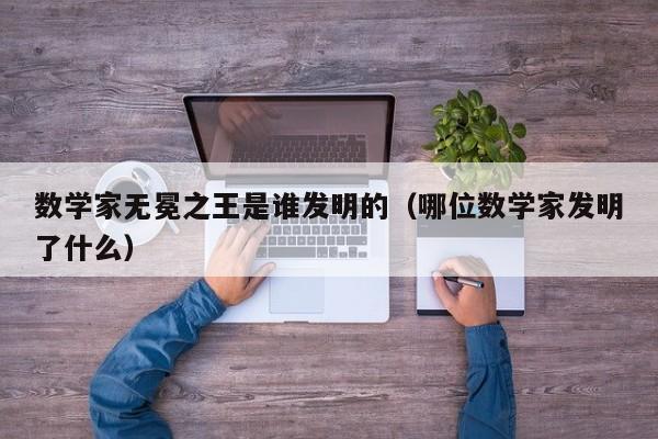 数学家无冕之王是谁发明的（哪位数学家发明了什么）