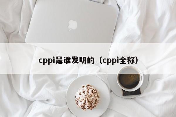 cppi是谁发明的（cppi全称）