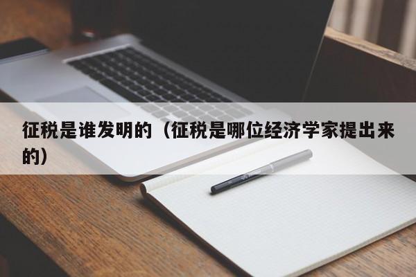 征税是谁发明的（征税是哪位经济学家提出来的）