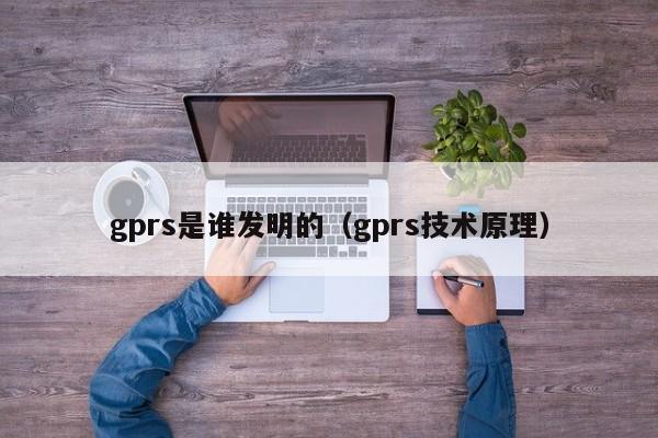 gprs是谁发明的（gprs技术原理）