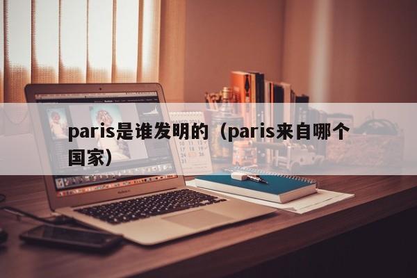 paris是谁发明的（paris来自哪个国家）