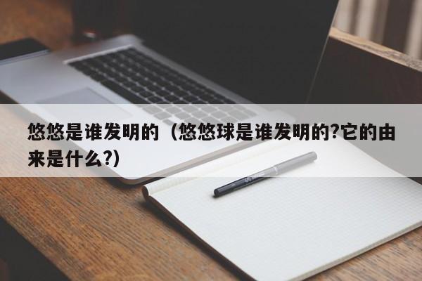 悠悠是谁发明的（悠悠球是谁发明的?它的由来是什么?）