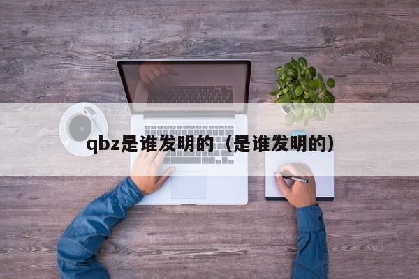 qbz是谁发明的（是谁发明的）