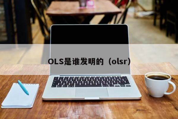 OLS是谁发明的（olsr）