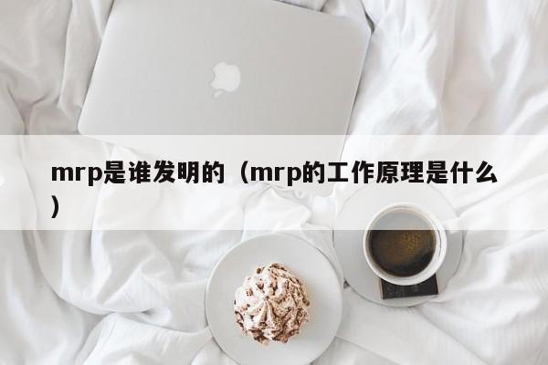 mrp是谁发明的（mrp的工作原理是什么）