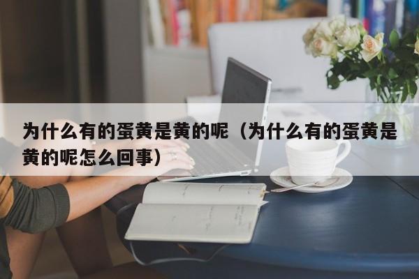 为什么有的蛋黄是黄的呢（为什么有的蛋黄是黄的呢怎么回事）