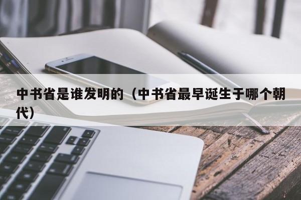 中书省是谁发明的（中书省最早诞生于哪个朝代）