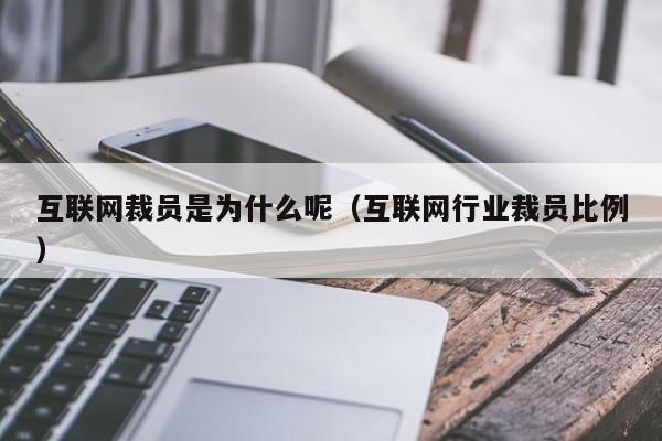 互联网裁员是为什么呢（互联网行业裁员比例）