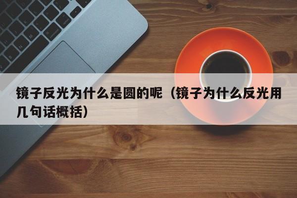 镜子反光为什么是圆的呢（镜子为什么反光用几句话概括）