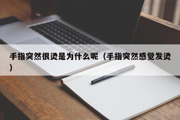 手指突然很烫是为什么呢（手指突然感觉发烫）