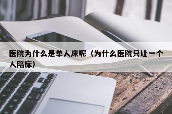 医院为什么是单人床呢（为什么医院只让一个人陪床）