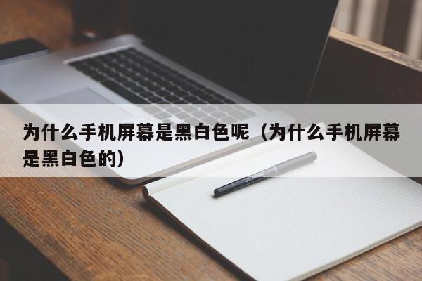 为什么手机屏幕是黑白色呢（为什么手机屏幕是黑白色的）