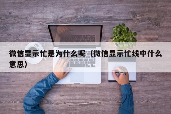 微信显示忙是为什么呢（微信显示忙线中什么意思）