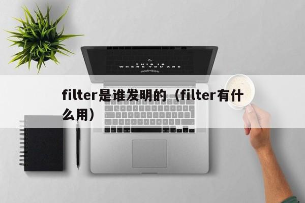 filter是谁发明的（filter有什么用）