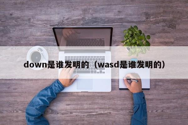 down是谁发明的（wasd是谁发明的）