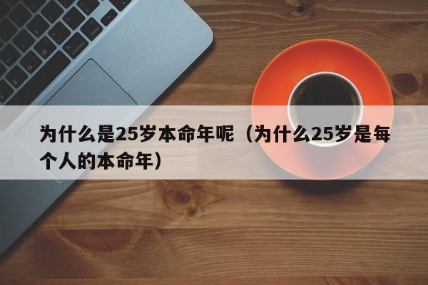 为什么是25岁本命年呢（为什么25岁是每个人的本命年）