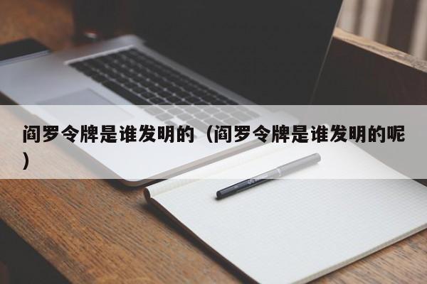 阎罗令牌是谁发明的（阎罗令牌是谁发明的呢）