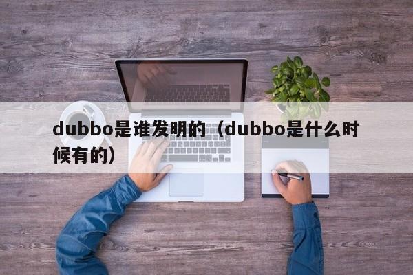 dubbo是谁发明的（dubbo是什么时候有的）