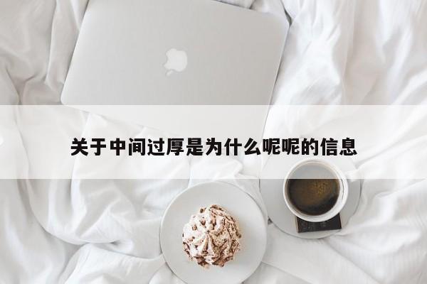 关于中间过厚是为什么呢呢的信息