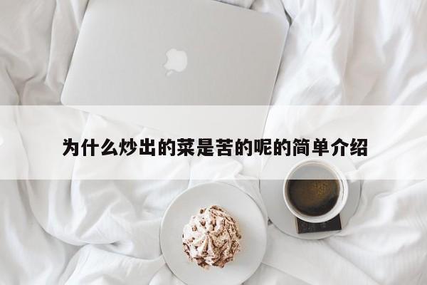 为什么炒出的菜是苦的呢的简单介绍