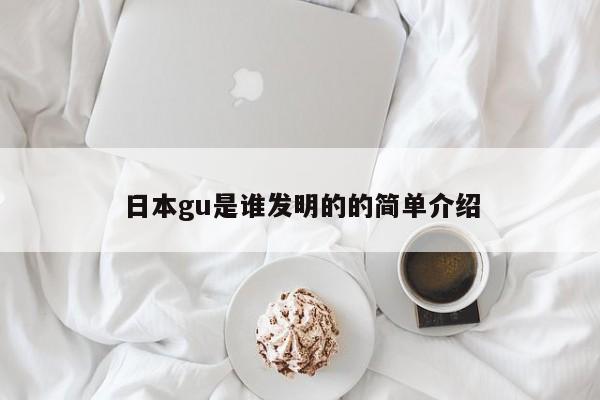 日本gu是谁发明的的简单介绍