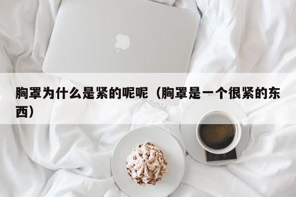 胸罩为什么是紧的呢呢（胸罩是一个很紧的东西）