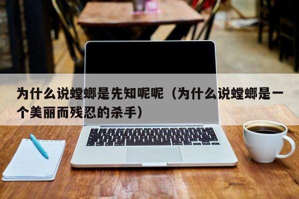 为什么说螳螂是先知呢呢（为什么说螳螂是一个美丽而残忍的杀手）